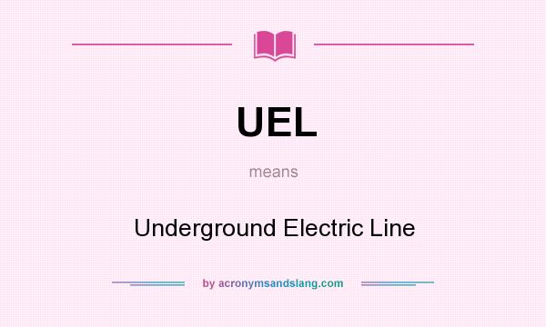 What does UEL mean? It stands for Underground Electric Line