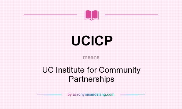 What does UCICP mean? It stands for UC Institute for Community Partnerships