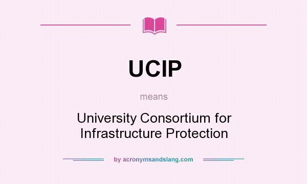 What does UCIP mean? It stands for University Consortium for Infrastructure Protection