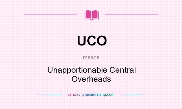 What does UCO mean? It stands for Unapportionable Central Overheads