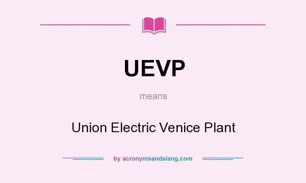 What does UEVP mean? It stands for Union Electric Venice Plant