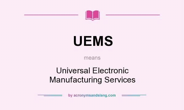 What does UEMS mean? It stands for Universal Electronic Manufacturing Services
