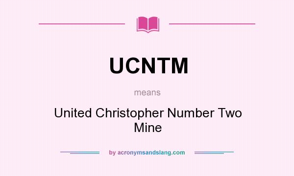 What does UCNTM mean? It stands for United Christopher Number Two Mine