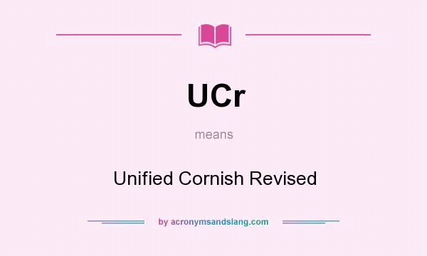 What does UCr mean? It stands for Unified Cornish Revised