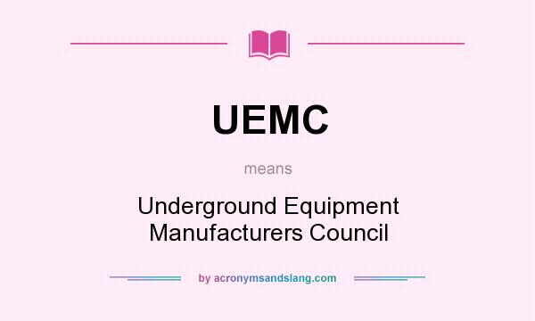 What does UEMC mean? It stands for Underground Equipment Manufacturers Council