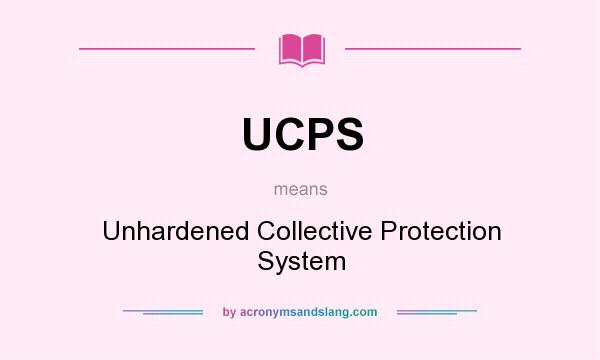 What does UCPS mean? It stands for Unhardened Collective Protection System