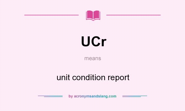 What does UCr mean? It stands for unit condition report