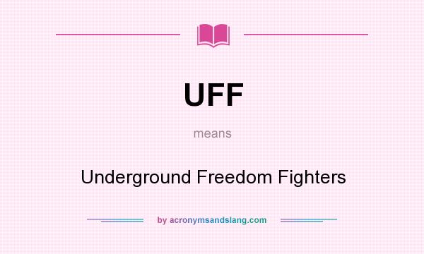 What does UFF mean? It stands for Underground Freedom Fighters