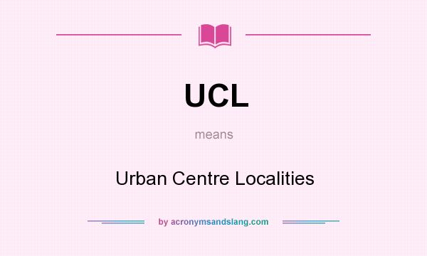 What does UCL mean? It stands for Urban Centre Localities