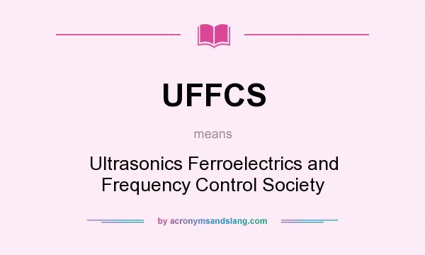 What does UFFCS mean? It stands for Ultrasonics Ferroelectrics and Frequency Control Society