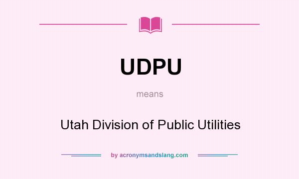 What does UDPU mean? It stands for Utah Division of Public Utilities