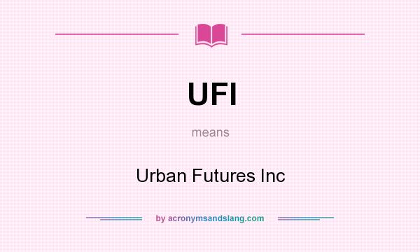 What does UFI mean? It stands for Urban Futures Inc