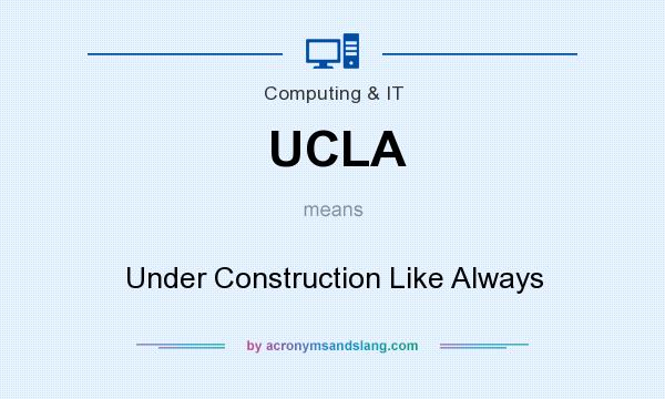 What does UCLA mean? It stands for Under Construction Like Always