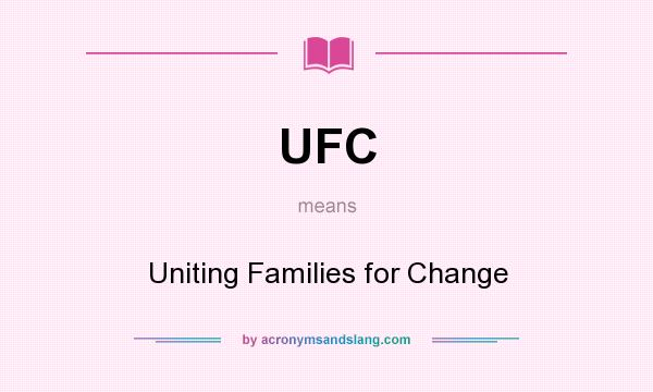 What does UFC mean? It stands for Uniting Families for Change