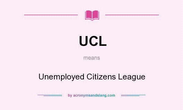 What does UCL mean? It stands for Unemployed Citizens League