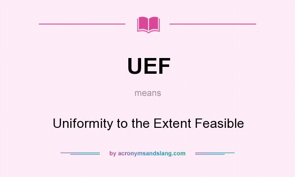 What does UEF mean? It stands for Uniformity to the Extent Feasible