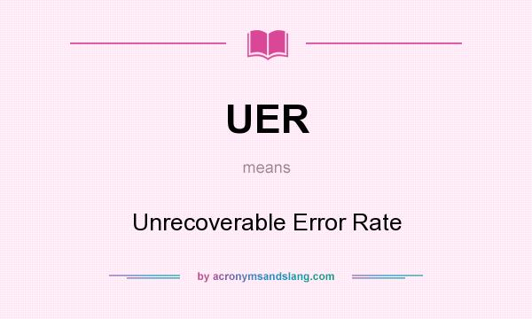 What does UER mean? It stands for Unrecoverable Error Rate