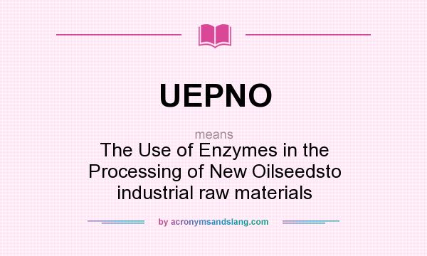What does UEPNO mean? It stands for The Use of Enzymes in the Processing of New Oilseedsto industrial raw materials