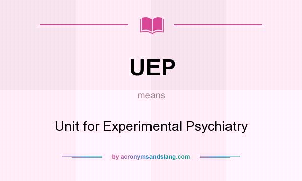 What does UEP mean? It stands for Unit for Experimental Psychiatry