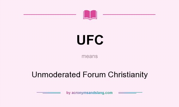 What does UFC mean? It stands for Unmoderated Forum Christianity
