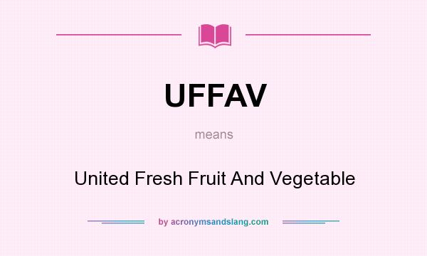 What does UFFAV mean? It stands for United Fresh Fruit And Vegetable