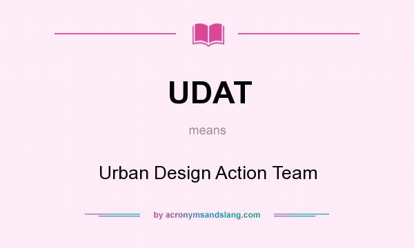 What does UDAT mean? It stands for Urban Design Action Team