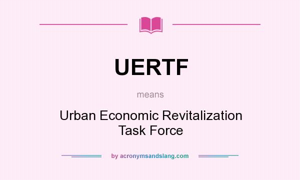 What does UERTF mean? It stands for Urban Economic Revitalization Task Force
