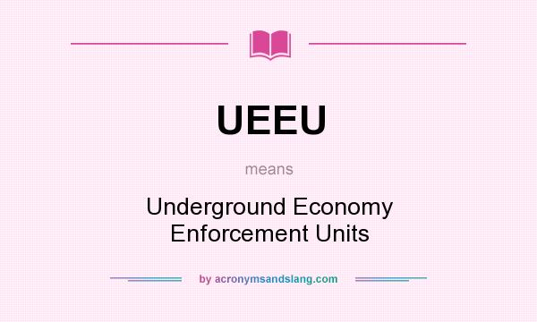 What does UEEU mean? It stands for Underground Economy Enforcement Units