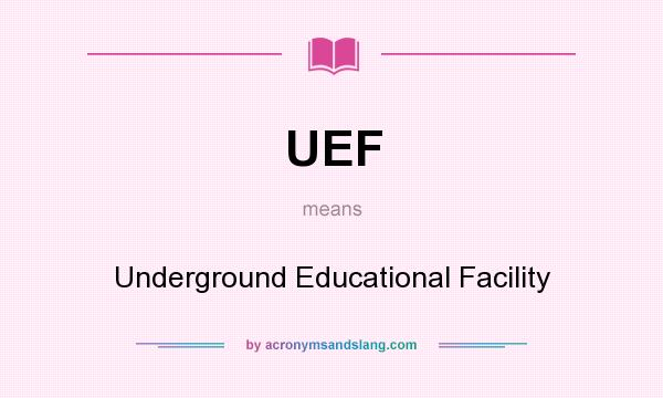 What does UEF mean? It stands for Underground Educational Facility