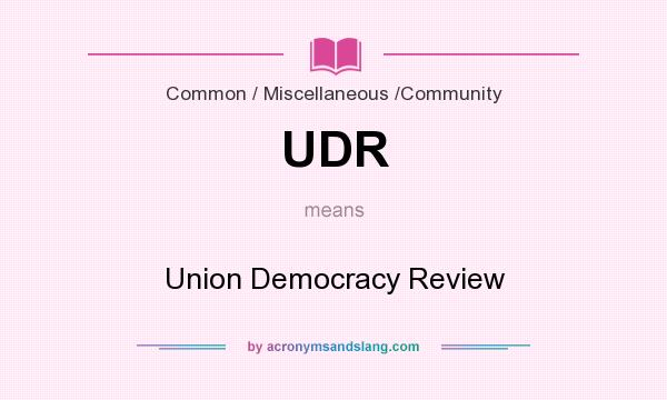 What does UDR mean? It stands for Union Democracy Review