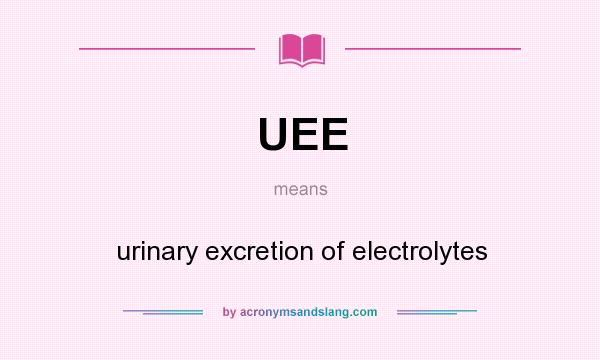 What does UEE mean? It stands for urinary excretion of electrolytes
