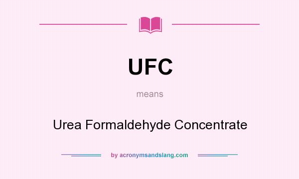 What does UFC mean? It stands for Urea Formaldehyde Concentrate