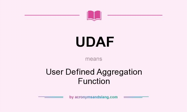 What does UDAF mean? It stands for User Defined Aggregation Function