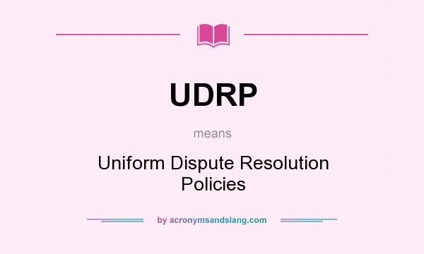 What does UDRP mean? It stands for Uniform Dispute Resolution Policies