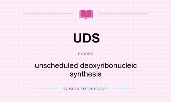 What does UDS mean? It stands for unscheduled deoxyribonucleic synthesis