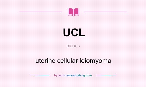 What does UCL mean? It stands for uterine cellular leiomyoma