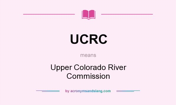 What does UCRC mean? It stands for Upper Colorado River Commission