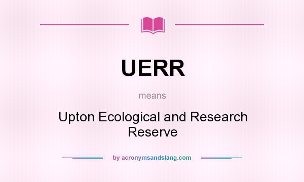 What does UERR mean? It stands for Upton Ecological and Research Reserve