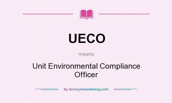 What does UECO mean? It stands for Unit Environmental Compliance Officer