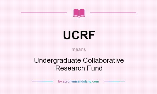What does UCRF mean? It stands for Undergraduate Collaborative Research Fund