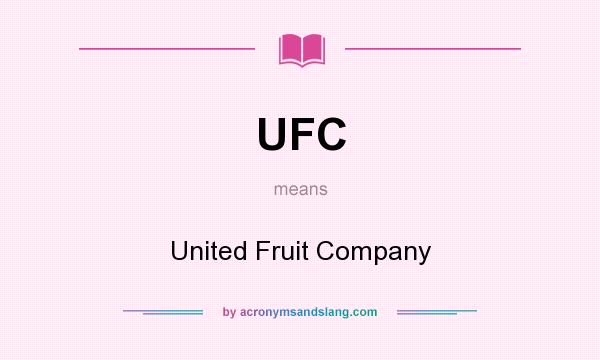 What does UFC mean? It stands for United Fruit Company