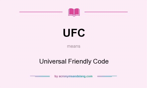 What does UFC mean? It stands for Universal Friendly Code