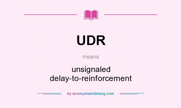 What does UDR mean? It stands for unsignaled delay-to-reinforcement