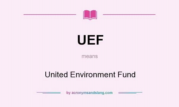 What does UEF mean? It stands for United Environment Fund