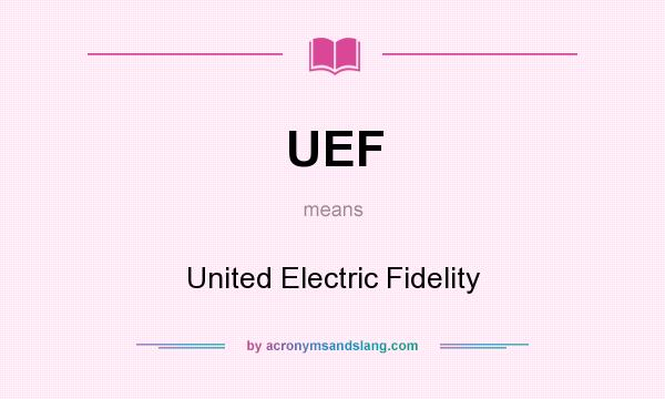 What does UEF mean? It stands for United Electric Fidelity