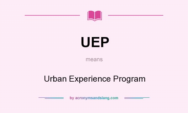 What does UEP mean? It stands for Urban Experience Program