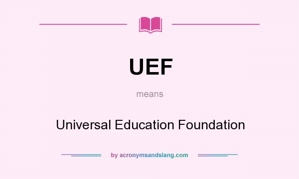 What does UEF mean? It stands for Universal Education Foundation