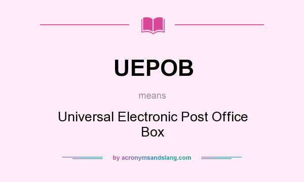 What does UEPOB mean? It stands for Universal Electronic Post Office Box