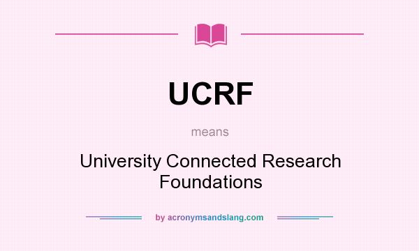 What does UCRF mean? It stands for University Connected Research Foundations