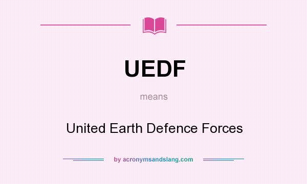 What does UEDF mean? It stands for United Earth Defence Forces